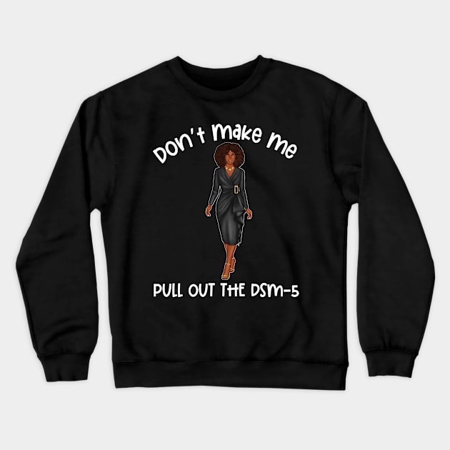 Black Social Worker Don't Make Me Pull Out The DSM-5 Crewneck Sweatshirt by Chey Creates Clothes